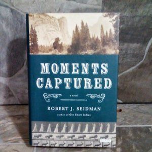 Moments Captured: A Novel Robert J. Seidman 1st Edition Hardcover Book